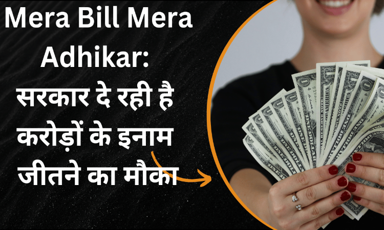 Mera Bill Mera Adhikar: सरकार ने की मेरा बिल मेरा अधिकार योजना की शुरुआत, करोड़ों रुपये जीतने का मौका 